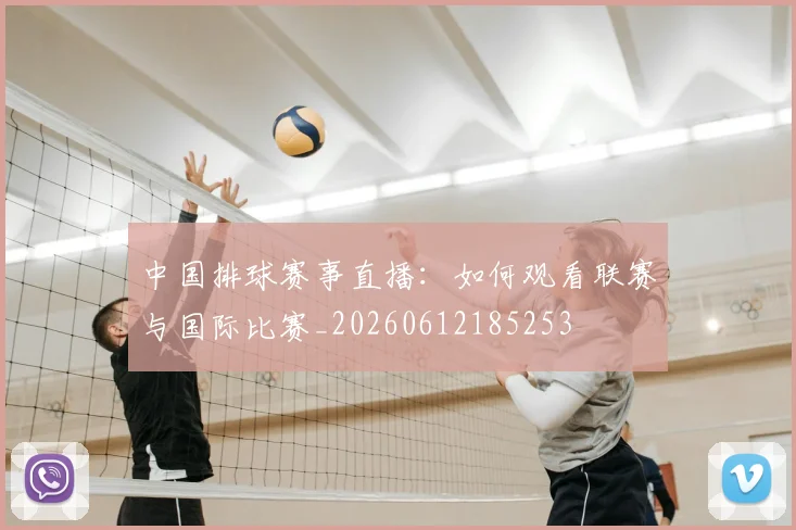 中国排球赛事直播:如何观看联赛与国际比赛_20260612185253