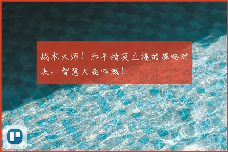 战术大师！和平精英主播的谋略对决，智慧火花四溅！