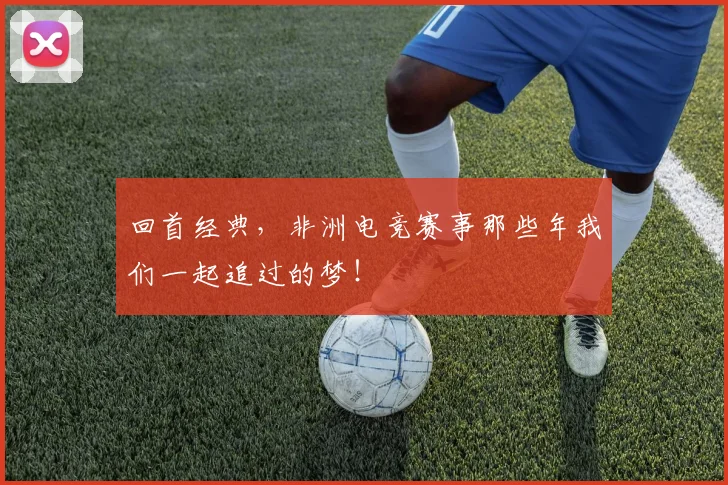 回首经典,非洲电竞赛事那些年我们一起追过的梦!