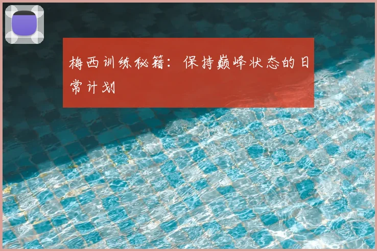 梅西训练秘籍:保持巅峰状态的日常计划