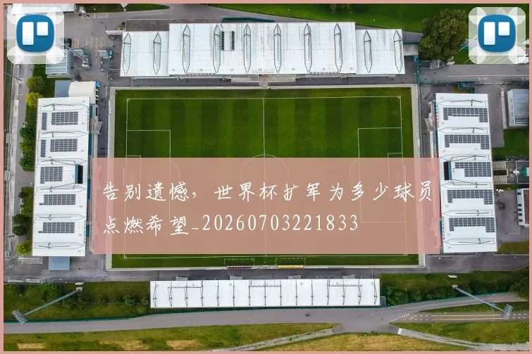 告别遗憾,世界杯扩军为多少球员点燃希望_20260703221833
