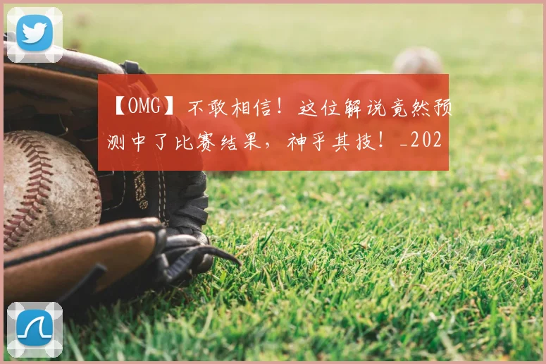 【OMG】不敢相信！这位解说竟然预测中了比赛结果，神乎其技！_20260702172842