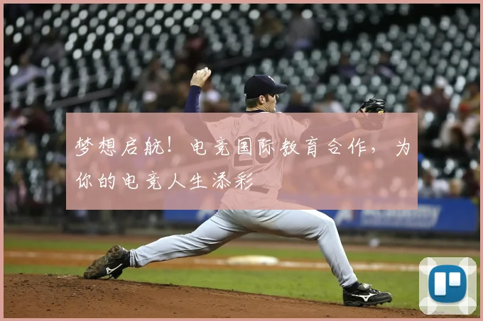 梦想启航！电竞国际教育合作，为你的电竞人生添彩